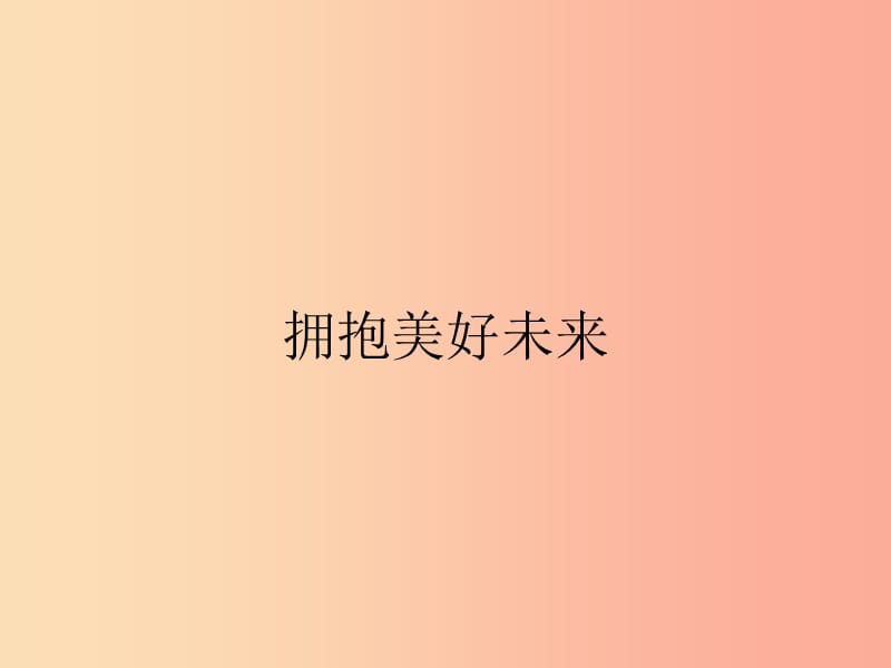 九年級(jí)政治全冊(cè) 第四單元 滿懷希望 迎接明天 第十課 選擇希望人生 第4框 擁抱美好未來(lái)課件 新人教版.ppt_第1頁(yè)