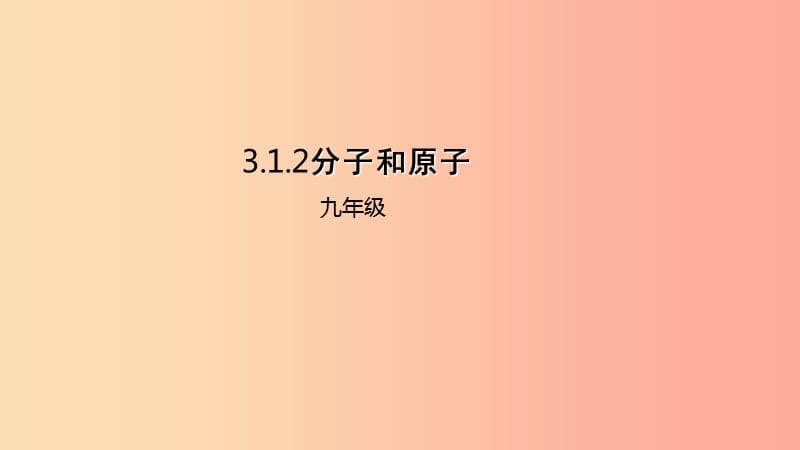 2019年秋九年級(jí)化學(xué)上冊(cè) 第三單元 課題1 分子和原子 3.1.2 分子和原子課件 新人教版.ppt_第1頁(yè)