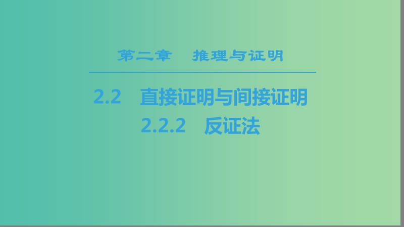 2018年秋高中數(shù)學(xué) 第二章 推理與證明 2.2 直接證明與間接證明 2.2.2 反證法課件 新人教A版選修2-2.ppt_第1頁