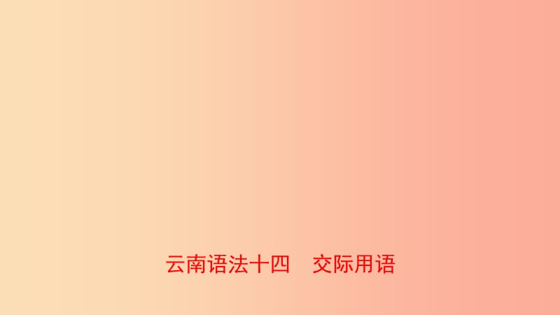 云南省2019年中考英语总复习 第2部分 语法专题复习 语法十四 交际用语课件.ppt_第1页