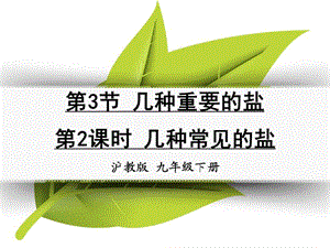 九年級化學下冊 第七章 應用廣泛的酸、堿、鹽 第3節(jié) 幾種重要的鹽 第2課時 幾種常見的鹽同課異構1 滬教版.ppt