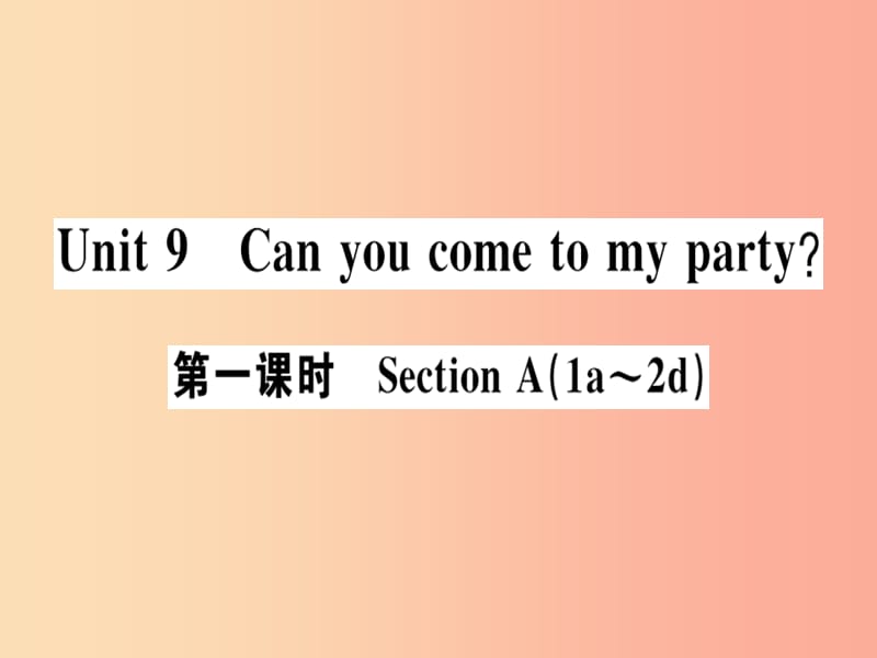 （安徽專版）八年級(jí)英語上冊(cè) Unit 9 Can you come to my party（第1課時(shí)）課件 新人教版.ppt_第1頁