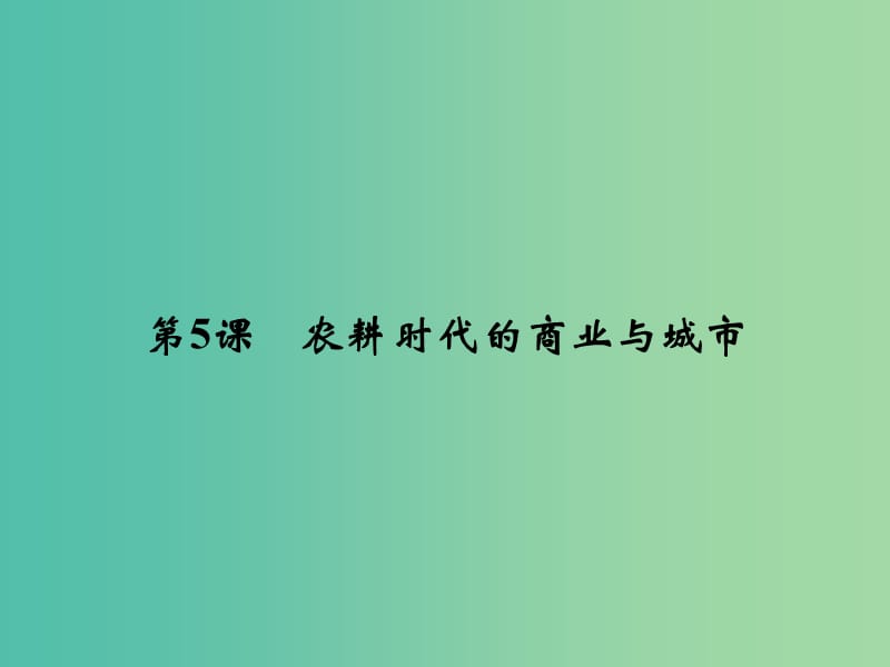 2018年高中歷史 第一單元 中國古代的農(nóng)耕經(jīng)濟(jì) 1-5 農(nóng)耕時代的商業(yè)與城市課件 岳麓版必修2.ppt_第1頁