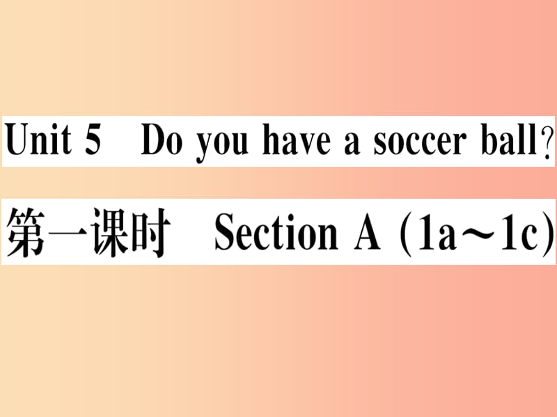 玉林专版2019秋七年级英语上册Unit5Doyouhaveasoccerball第1课时习题课件 人教新目标版.ppt_第1页