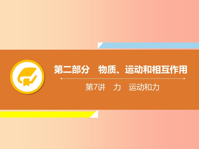 2019年中考物理解读总复习 第一轮 第二部分 物质、运动和相互作用 第7章 力 运动和力课件.ppt_第1页