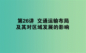 2019年高中地理一輪復(fù)習(xí) 第八章 區(qū)域產(chǎn)業(yè)活動(dòng) 第26講 交通運(yùn)輸布局及其對(duì)區(qū)域發(fā)展的影響課件.ppt