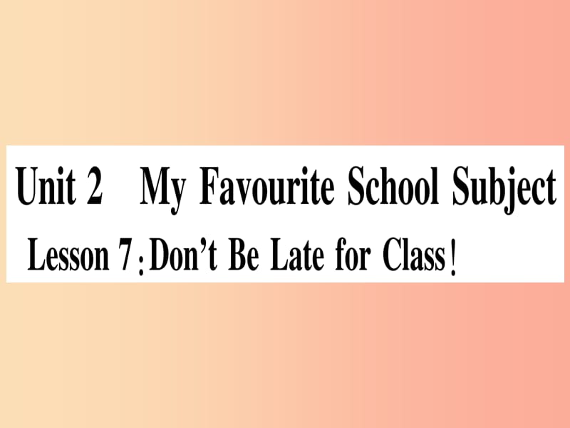 八年级英语上册 Unit 2 My Favourite school subject Lesson 7 Don’t Be Late for Class课件 冀教版.ppt_第1页