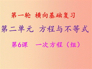 2019年中考數(shù)學(xué)沖刺總復(fù)習(xí) 第一輪 橫向基礎(chǔ)復(fù)習(xí) 第二單元 方程與不等式 第6課 一次方程（組）課件.ppt