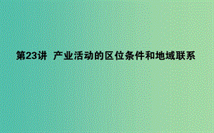 2019年高中地理一輪復(fù)習(xí) 第八章 區(qū)域產(chǎn)業(yè)活動(dòng) 第23講 產(chǎn)業(yè)活動(dòng)的區(qū)位條件和地域聯(lián)系課件.ppt