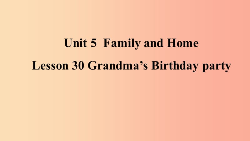 2019年秋季七年级英语上册 Unit 5 Family and Home Lesson 30 Grandma’s Birthday party预习课件 冀教版.ppt_第1页