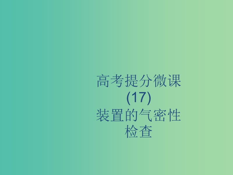 2020版高考化學(xué)復(fù)習(xí) 高考提分微課（17）裝置的氣密性檢查課件 蘇教版.ppt_第1頁(yè)