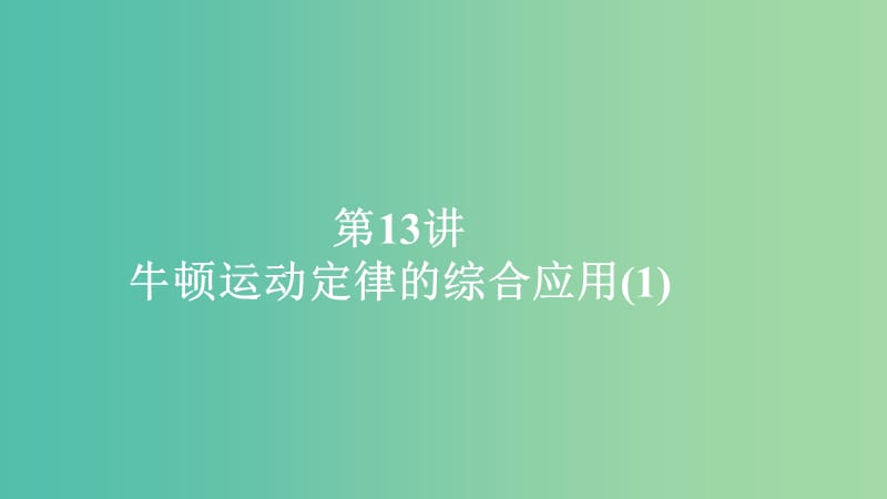 2020年高考物理一輪復(fù)習(xí) 第3章 牛頓運(yùn)動(dòng)定律 第13講 牛頓運(yùn)動(dòng)定律的綜合應(yīng)用（1）課件.ppt_第1頁(yè)