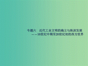 廣西2020版高考?xì)v史一輪復(fù)習(xí) 通史知識串聯(lián) 專題六 近代工業(yè)文明的確立與縱深發(fā)展——18世紀(jì)中期至20世紀(jì)初的西方世界課件 新人教版.ppt