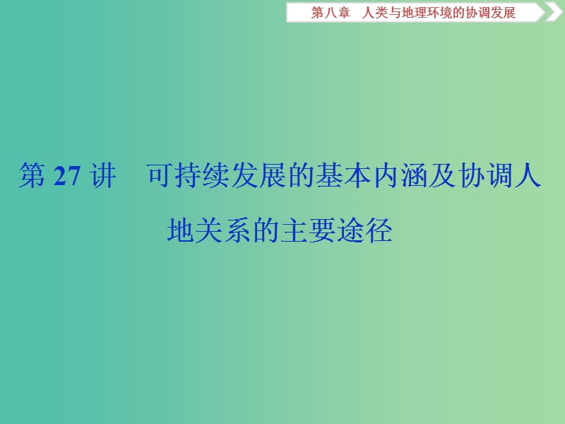 2020版高考地理新探究大一輪復(fù)習 第27講 可持續(xù)發(fā)展的基本內(nèi)涵及協(xié)調(diào)人地關(guān)系的主要途徑課件 湘教版.ppt_第1頁