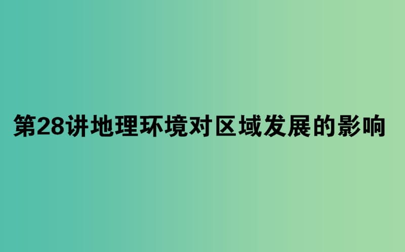 2020版高考地理一輪復(fù)習(xí) 第28講 地理環(huán)境對(duì)區(qū)域發(fā)展的影響課件 新人教版.ppt_第1頁