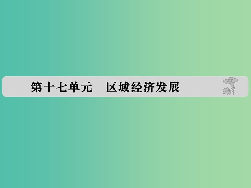 高考地理 第十七单元 区域经济发展课件.ppt_第1页