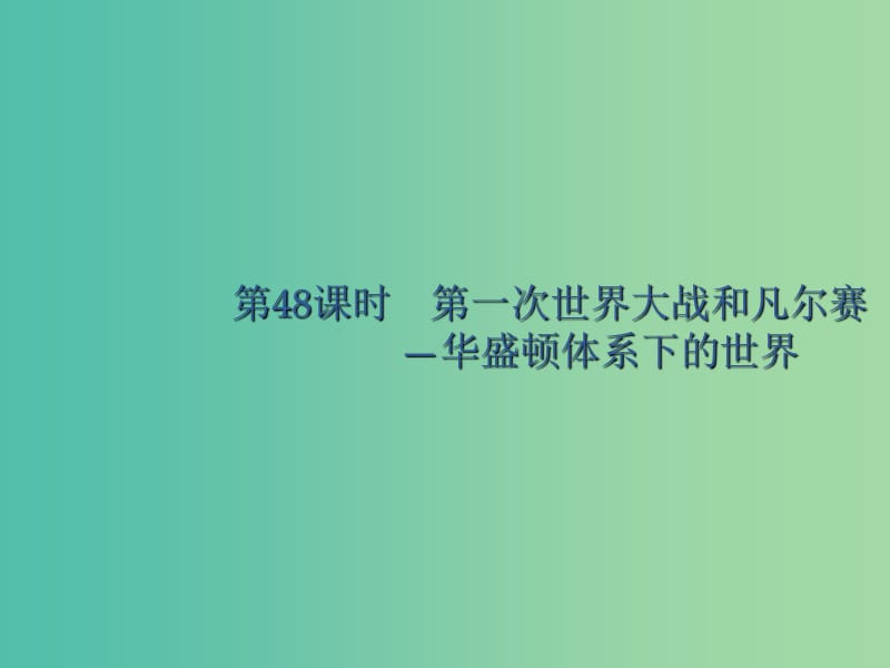 廣西2020版高考歷史一輪復習 第48課時 第一次世界大戰(zhàn)和凡爾賽—華盛頓體系下的世界課件 新人教版選修3.ppt_第1頁