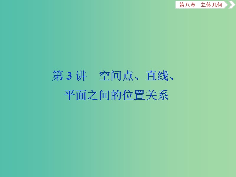 课标通用版2020版高考数学大一轮复习第八章立体几何第3讲空间点直线平面之间的位置关系课件文.ppt_第1页