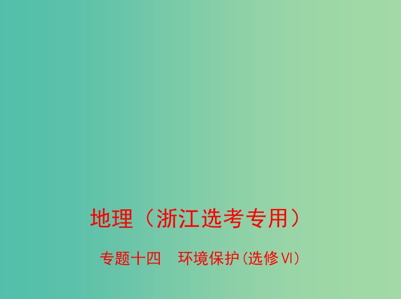 （B版浙江选考专用）2019版高考地理总复习 专题十四 环境保护课件.ppt_第1页