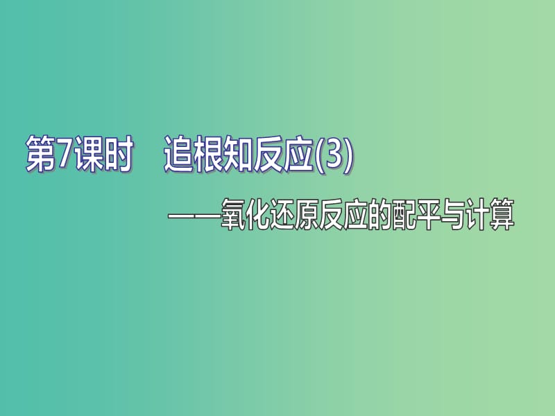 通用版2020版高考化学一轮复习第二章第7课时追根知反应3--氧化还原反应的配平与计算课件.ppt_第1页