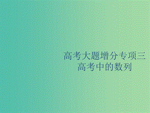 廣西2020版高考數(shù)學(xué)一輪復(fù)習(xí) 高考大題增分專項(xiàng)三 高考中的數(shù)列課件 文.ppt