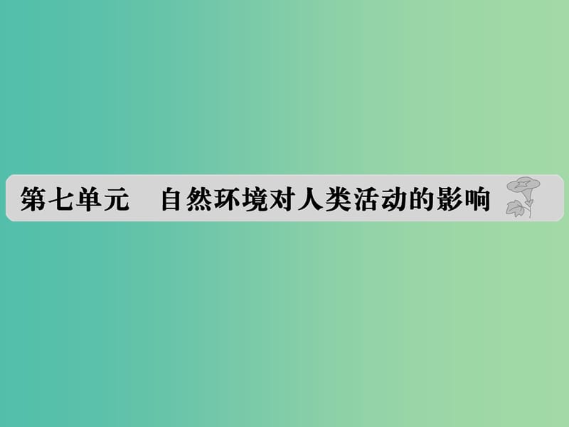 高考地理 第七單元 自然環(huán)境對(duì)人類活動(dòng)的影響課件.ppt_第1頁