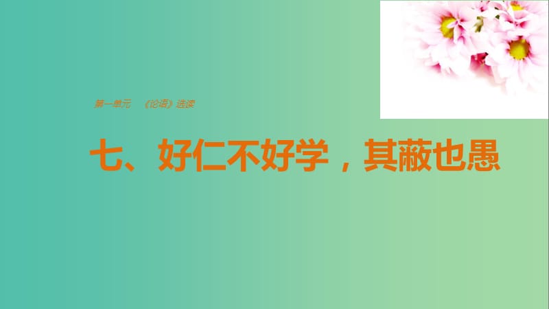 2020版高中語文 第一單元 七、好仁不好學(xué)其蔽也愚課件 新人教版選修《先秦諸子選讀》.ppt_第1頁