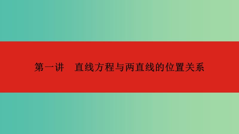 2020版高考數(shù)學(xué)大一輪復(fù)習(xí) 第9章 直線和圓的方程 第1講 直線方程與兩直線的位置關(guān)系課件 文.ppt_第1頁