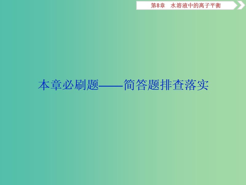 通用版2020版高考化学大一轮复习第8章水溶液中的离子平衡本章必刷题--简答题排查落实课件新人教版.ppt_第1页