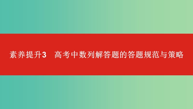 2020版高考數(shù)學(xué)大一輪復(fù)習(xí) 素養(yǎng)提升3 高考中數(shù)列解答題的答題規(guī)范與策略課件 文.ppt_第1頁