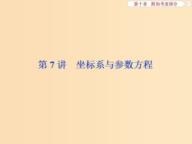 （江蘇專用）2020版高考數(shù)學(xué)大一輪復(fù)習(xí) 第十章 附加考查部分 7 第7講 坐標(biāo)系與參數(shù)方程課件 文.ppt_第1頁(yè)