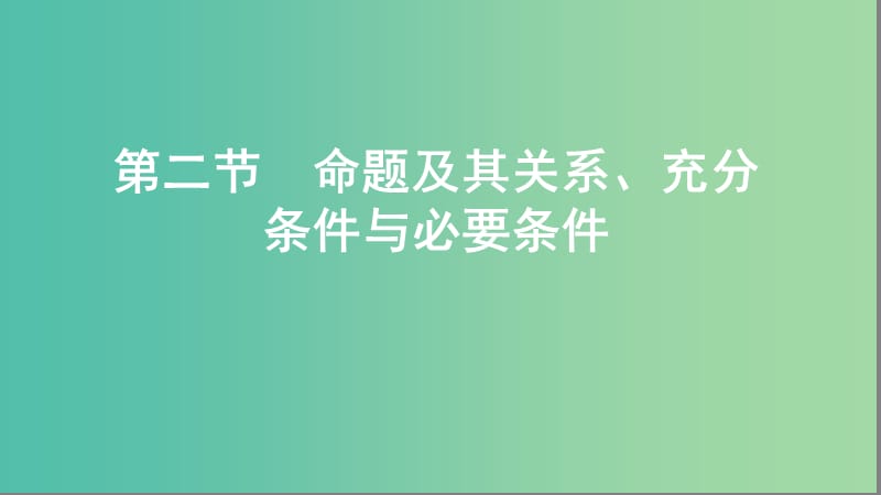 2020版高考數(shù)學(xué)一輪復(fù)習(xí) 第一章 第二節(jié) 命題及其關(guān)系、充分條件與必要條件課件 文.ppt_第1頁