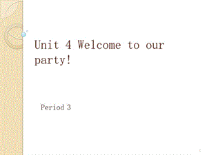 unit4 welcome to our party period 3ppt課件