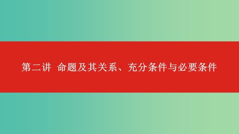 2020版高考數(shù)學(xué)大一輪復(fù)習(xí) 第1章 集合與常用邏輯用語 第2講 命題及其關(guān)系、充分條件與必要條件課件 文.ppt_第1頁