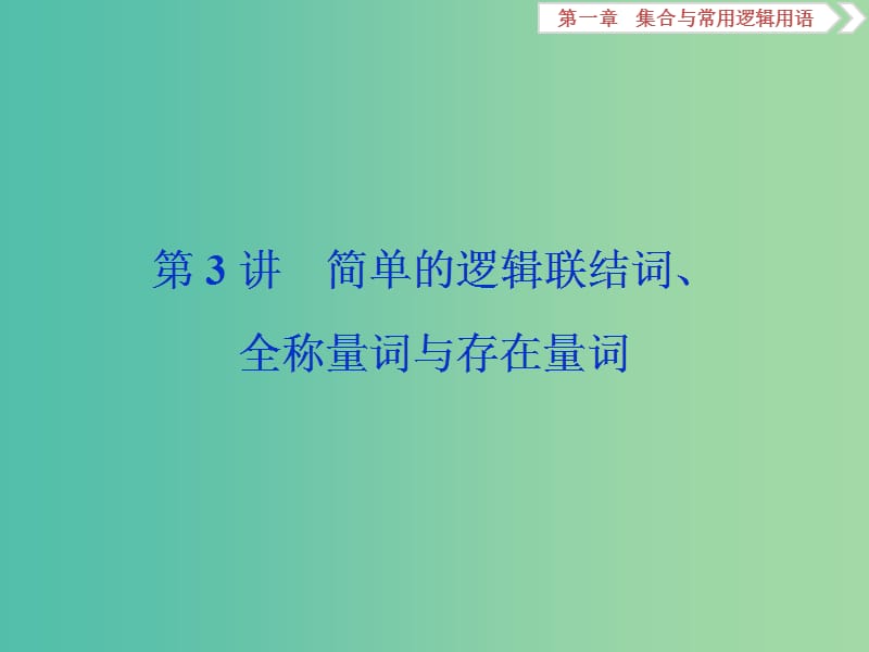 2020版高考數(shù)學大一輪復(fù)習 第一章 集合與常用邏輯用語 第3講 簡單的邏輯聯(lián)結(jié)詞、全稱量詞與存在量詞課件 文.ppt_第1頁