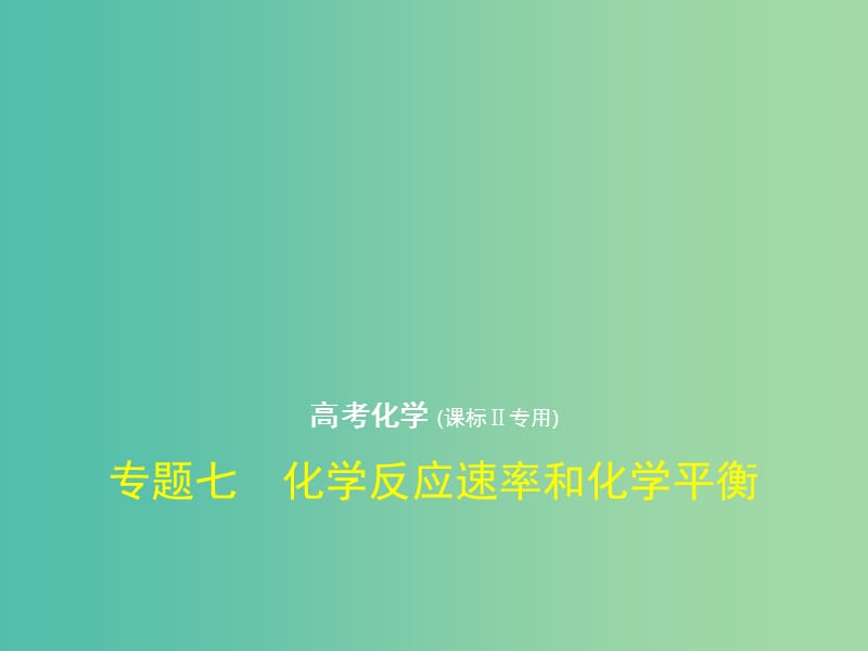 （新課標Ⅱ）2019版高考化學一輪復(fù)習 專題七 化學反應(yīng)速率和化學平衡課件.ppt_第1頁