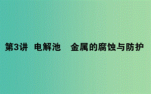 2020版高考化學(xué)大一輪復(fù)習(xí) 6.3 電解池 金屬的腐蝕與防護(hù)課件.ppt