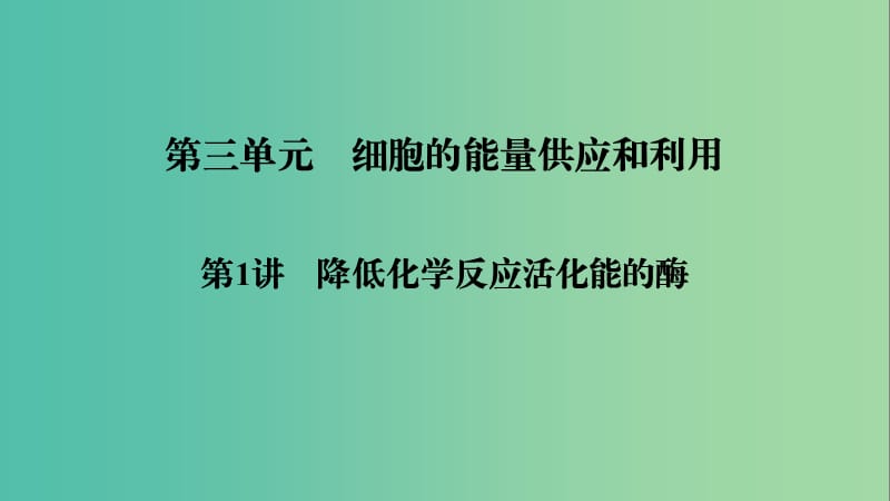 2019高考生物大一輪復(fù)習(xí) 第3單元 細胞的能量供應(yīng)和利用 第1講 降低化學(xué)反應(yīng)活化能的酶課件 新人教版必修1.ppt_第1頁