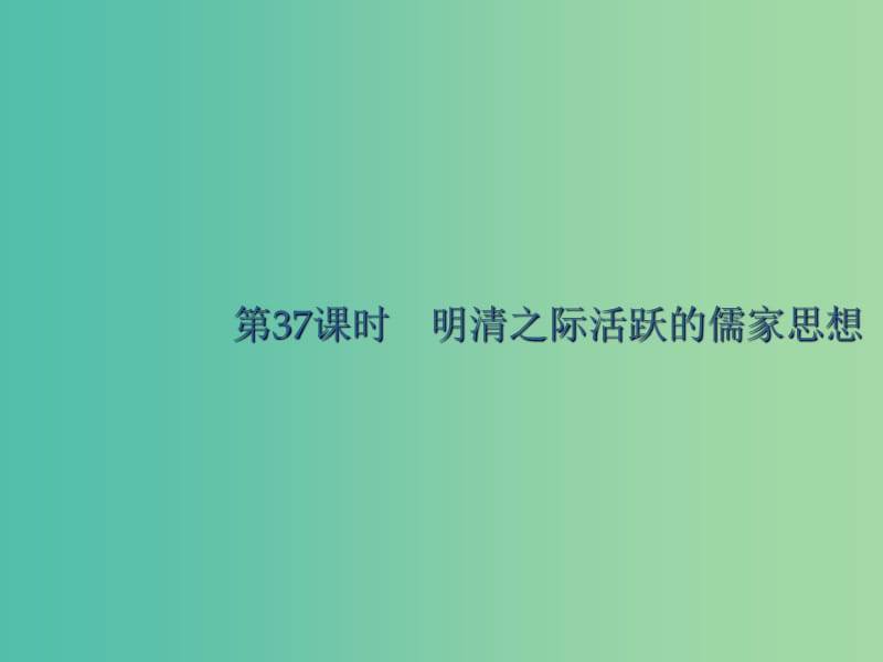 廣西2020版高考?xì)v史一輪復(fù)習(xí) 第11單元 第37課時(shí) 明清之際活躍的儒家思想課件 新人教版.ppt_第1頁