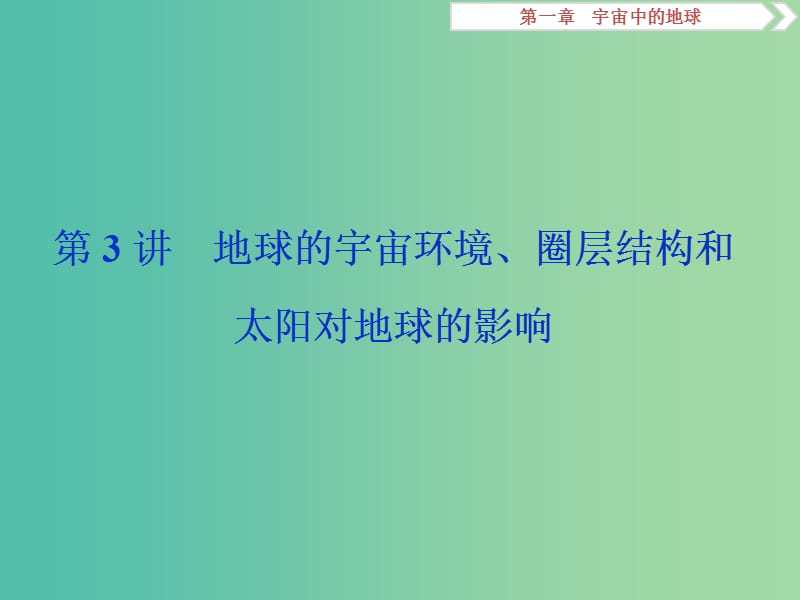 2019版高考地理一轮复习 第1章 宇宙中的地球 第3讲 地球的宇宙环境、圈层结构和太阳对地球的影响课件 中图版.ppt_第1页