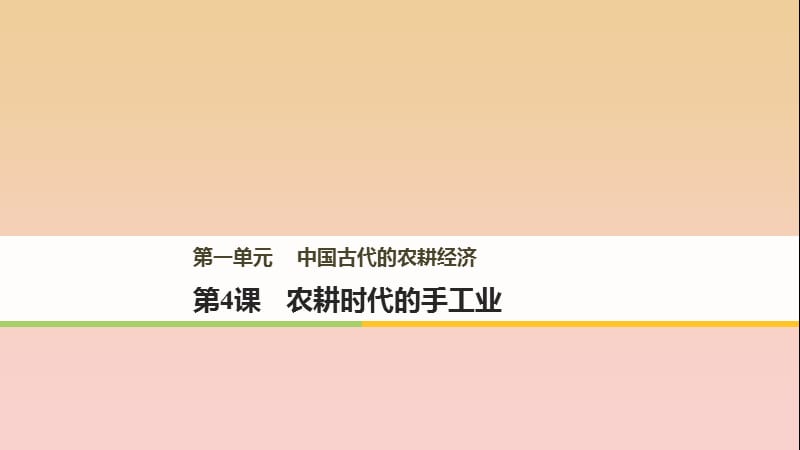 2017-2018學(xué)年高中歷史 第一單元 中國(guó)古代的農(nóng)耕經(jīng)濟(jì) 第4課 農(nóng)耕時(shí)代的手工業(yè)課件 岳麓版必修2.ppt_第1頁(yè)