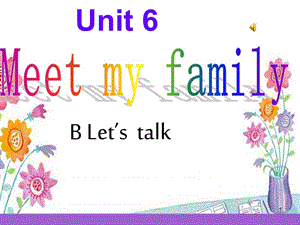 Unit6_meet_my_family_B_Let27s_talkppt課件