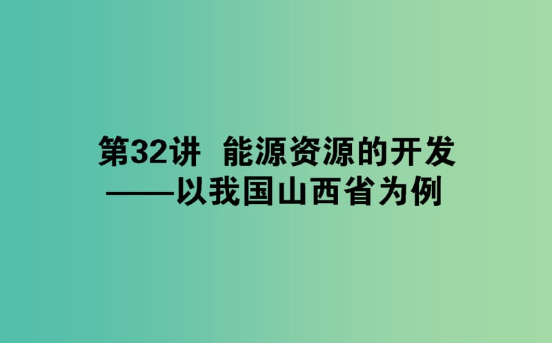 2020版高考地理一轮复习 第32讲 能源资源的开发——以我国山西省为例课件 新人教版.ppt_第1页