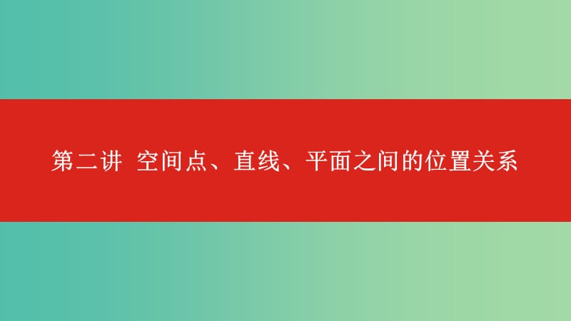 2020版高考数学大一轮复习 第8章 立体几何 第2讲 空间点、直线、平面之间的位置关系课件 文.ppt_第1页