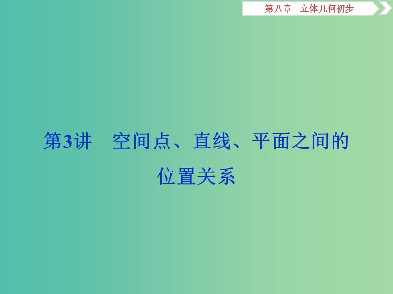 2020版高考数学大一轮复习 第八章 立体几何初步 第3讲 空间点、直线、平面之间的位置关系课件 文.ppt_第1页