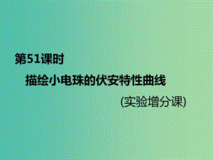 （新課標(biāo)）2020高考物理總復(fù)習(xí) 第51課時(shí) 描繪小電珠的伏安特性曲線（實(shí)驗(yàn)增分課）課件.ppt