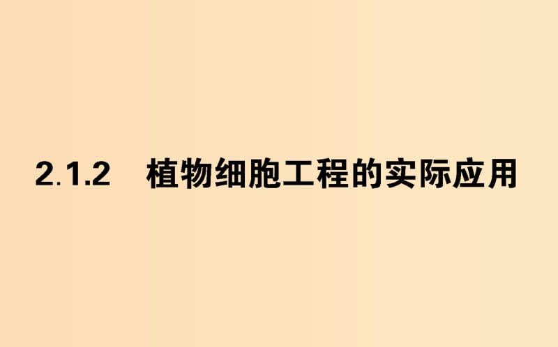 （新课标）2018版高中生物 专题2 细胞工程 2.1 植物细胞工程 2.1.2 植物细胞工程的实际应用课件 新人教版选修3.ppt_第1页