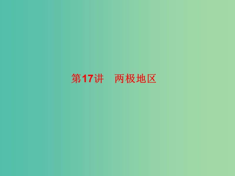 2019高考地理總復(fù)習(xí) 區(qū)域地理 第二部分 世界地理 第五單元 美洲、大洋洲和兩極地區(qū) 第17講 兩極地區(qū)課件 新人教版.ppt_第1頁