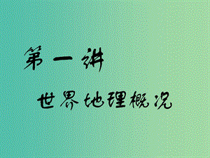 （江苏专版）2019版高考地理一轮复习 第四部分 区域地理 第一讲 世界地理概况实用课件.ppt