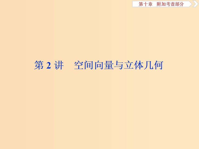 （江苏专用）2020版高考数学大一轮复习 第十章 附加考查部分 2 第2讲 空间向量与立体几何课件 文.ppt_第1页